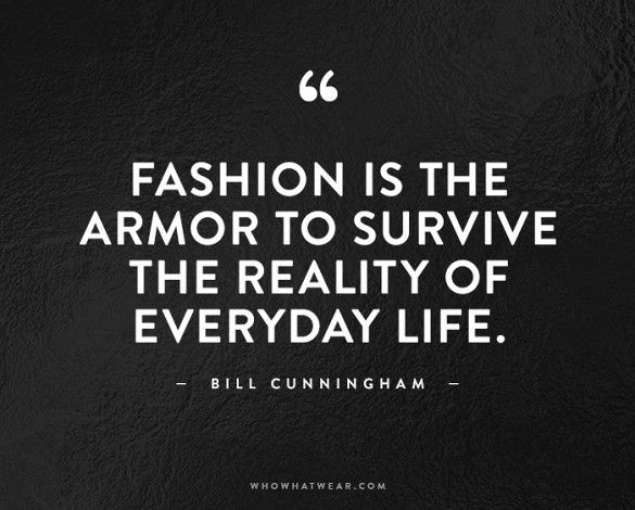 Fashion is the armor to survive the reality of everyday life.