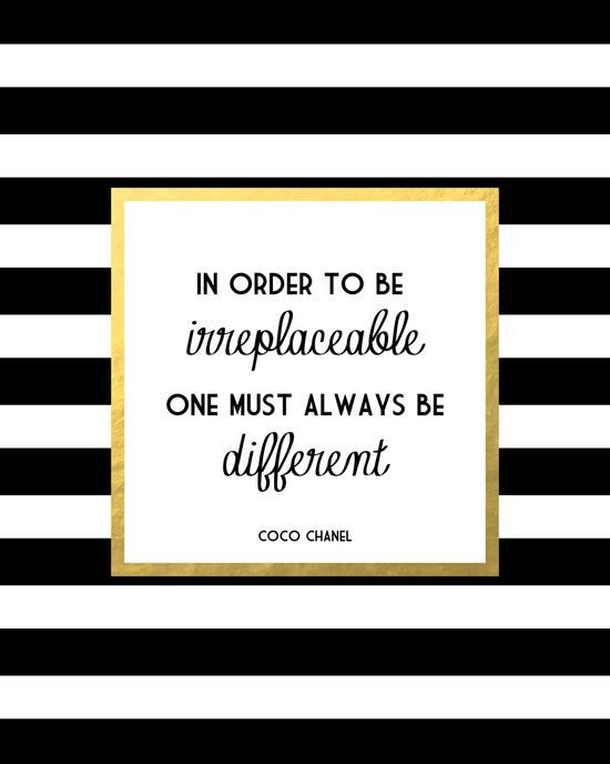 In order to be irreplaceable, one must always be different.
