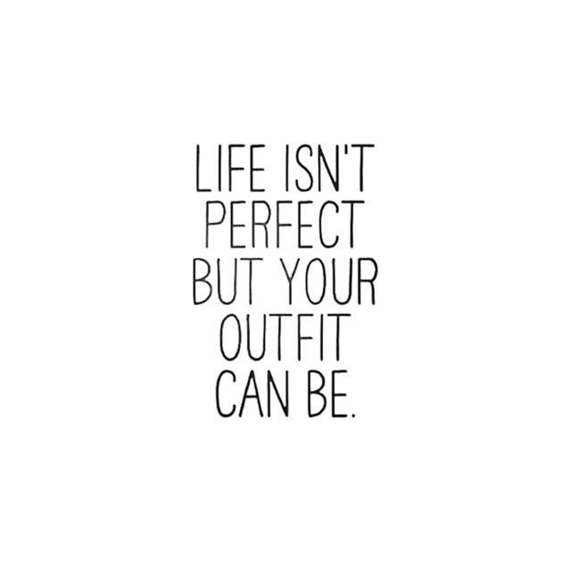 Life isn't perfect but your outfit can be.